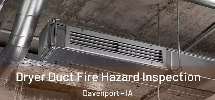 Dryer Duct Fire Hazard Inspection Davenport - IA