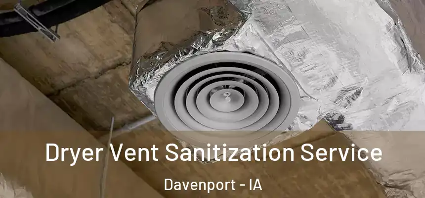 Dryer Vent Sanitization Service Davenport - IA