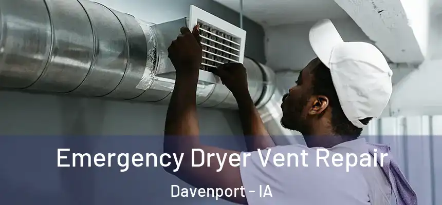 Emergency Dryer Vent Repair Davenport - IA
