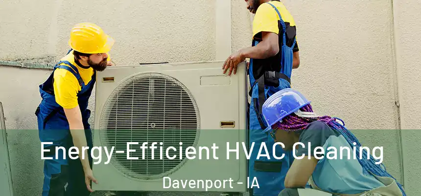 Energy-Efficient HVAC Cleaning Davenport - IA