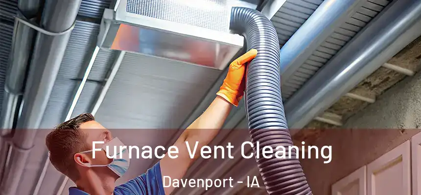Furnace Vent Cleaning Davenport - IA