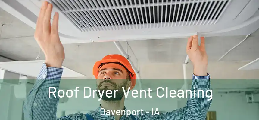 Roof Dryer Vent Cleaning Davenport - IA