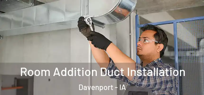 Room Addition Duct Installation Davenport - IA